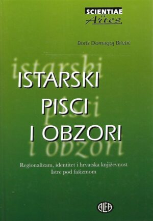 Boris Domagoj Biletić: Istarski pisci i obzori - Regionalizam, identitet i hrvatska književnost Istre pod fašizmom