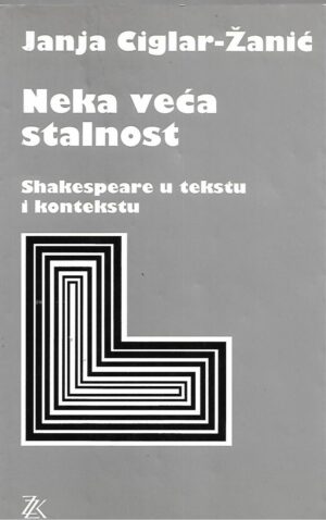 Janja Ciglar - Žanić: Neka veća stalnost - Shakespeare u tekstu i kontekstu