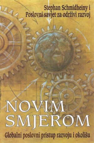 Stephan Schmidheiny: Novim smjerom - Globalni poslovni pristup razvoju i okolišu