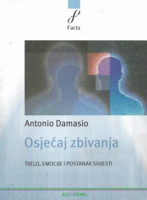 Antonio Damasio: Osjećaj zbivanja - Tijelo, emocije i postanak svijesti