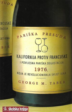 George M. Taber: Pariška presuda - Kalifornija protiv Francuske i povijesna pariška degustacija 1976. koja je revolucionirala svijet vina