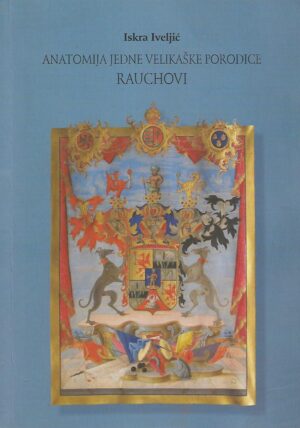 Iskra Iveljić: Anatomija jedne velikaške porodice - Rauchovi