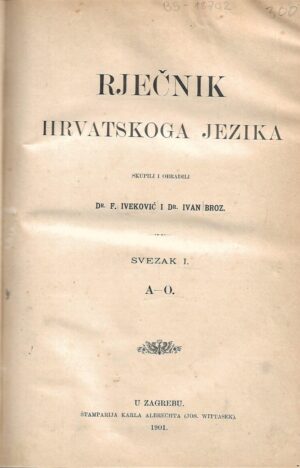 F. Iveković i Ivan Broz (skupili i obradili): Rječnik hrvatskoga jezika, svezak I. A-O