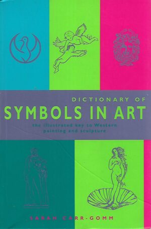 Sarah Carr-Gomm: Dictionary of Symbols in Art - The illustrated key to Western painting and sculpture
