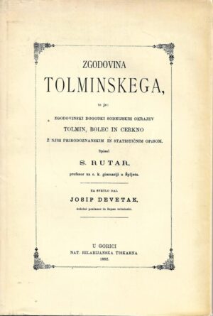 Simon Rutar: Zgodovina Tolminskega, to je: zgodovinski dogodki sodnijskih okrajev Tolmin, Bolec in Cerkno ž njih prirodoznanskim in statističnim opisom