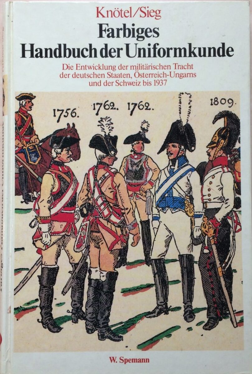 Knötel i Sieg: Farbiges Handbuch der Uniformkunde - Die Entwicklung der militärischen Tracht der deutschen Staaten, Österreich-Ungarns und der Schweiz bis 1937