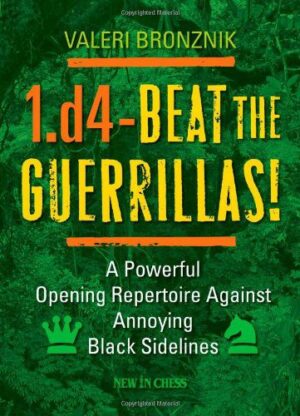 Valeri Bronznik: 1.d4 - Beat the Guerrillas! A Powerful Opening Reportoire Against Annoying Black Sidelines