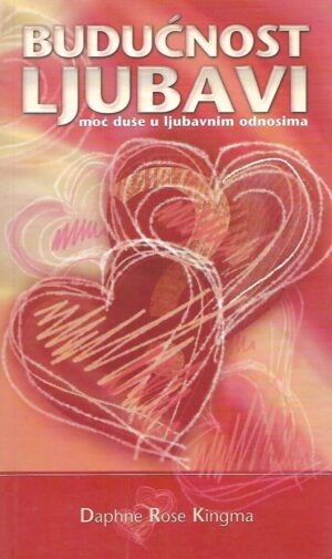 daphne rose kingma: budućnost ljubavi - moć duše u ljubavnim odnosima
