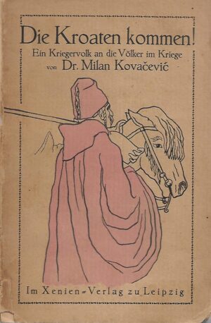 Dr. Milan Kovačević: Die Kroaten kommen! Ein Kriegervolk an die Völker im Kriege