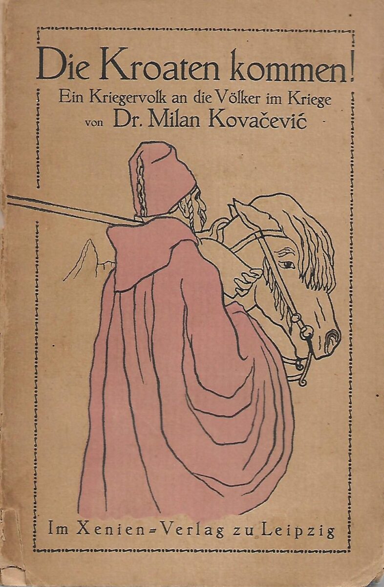Dr. Milan Kovačević: Die Kroaten kommen! Ein Kriegervolk an die Völker im Kriege