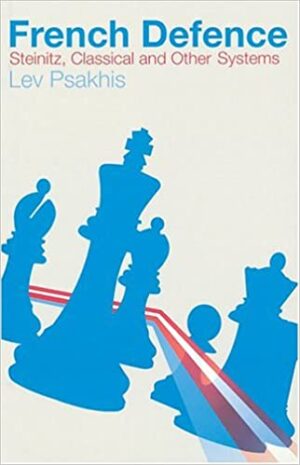 Lev Psakhis: French Defence - Steinitz, Classical and Other Systems
