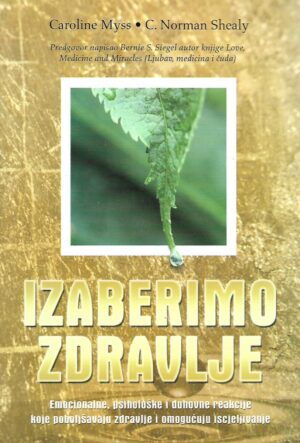 Caroline Myss & C. Norman Shealy: Izaberimo zdravlje