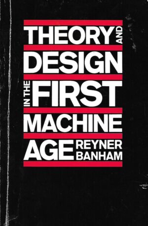 Reyner Banham: Theory and Design in the First Machine Age