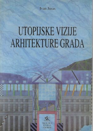 Ivan Juras: Utopijske vizije arhitekture grada