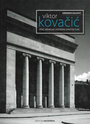 Krešimir Galović: Viktor Kovačić - Otac hrvatske moderne arhitekture