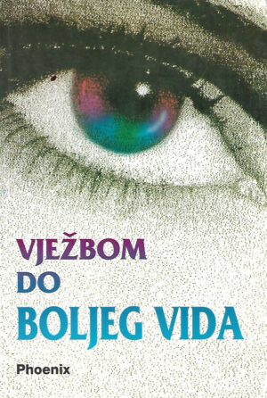 Vježbom do boljeg vida: priručnik za samopomoć kod očnih poremećaja i bolesti