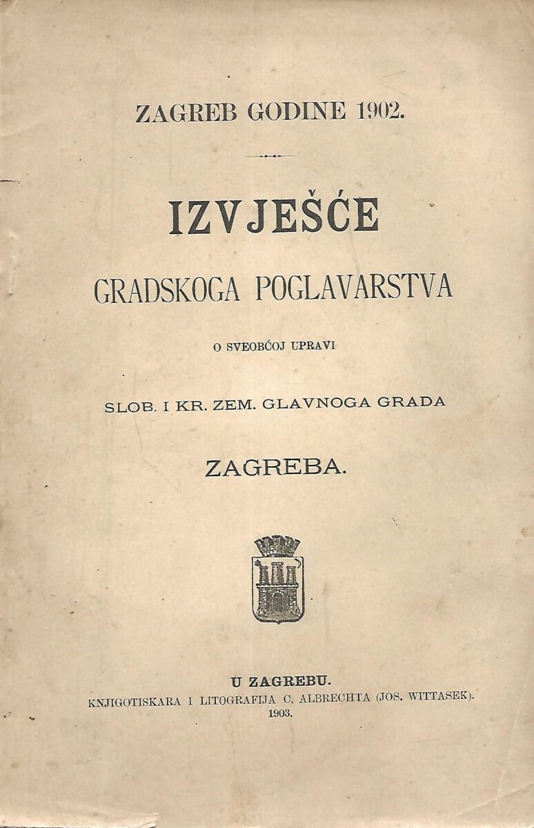 Zagreb godine 1902 - Izvješće gradskoga poglavarstva o sveobćoj upravi slob. i kr. zem. glavnoga grada Zagreba