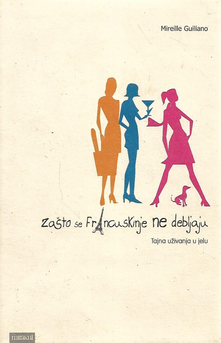 Mireille Guilliano: Zašto se Francuskinje ne debljaju - Tajne uživanja u jelu