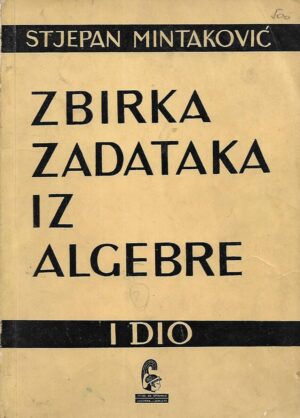 Stjepan Mintaković: Zbirka zadataka iz algebre ( 1. - 3. dio)