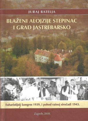 Juraj Batelja: Blaženi Alojzije Stepinac i grad Jastrebarsko