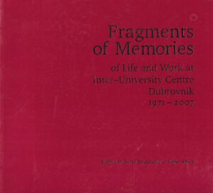 Berta Dragičević (ur.): Fragments of Memories of Life and Work at Inter-University Centre Dubrovnik 1971-2007