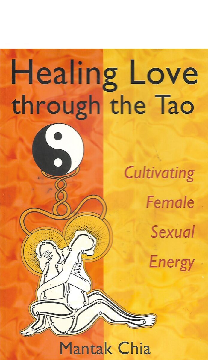 Mantak Chia: Healing Love through the Tao: Cultivating Female Sexual Energy