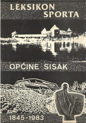 Miroslav Matovina: Leksikon sporta općine Sisak 1845 - 1983.