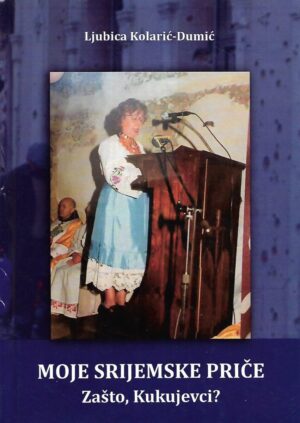 Ljubica Kolarić-Dumić: Moje srijemske priče, zašto, Kukujevci?