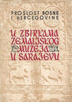 Prošlost Bosne i Hercegovine u zbirkama Zemaljskog muzeja u Sarajevu