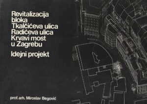 prof.arh. Miroslav Begović: Revitalizacija bloka - Tkalčićeva ulica - Radićeva ulica- Krvavi most u Zagrebu