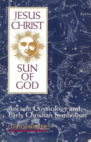 David Fideler: Jesus Christ Sun of God- Ancient Cosmology and Early Christian Symbolism