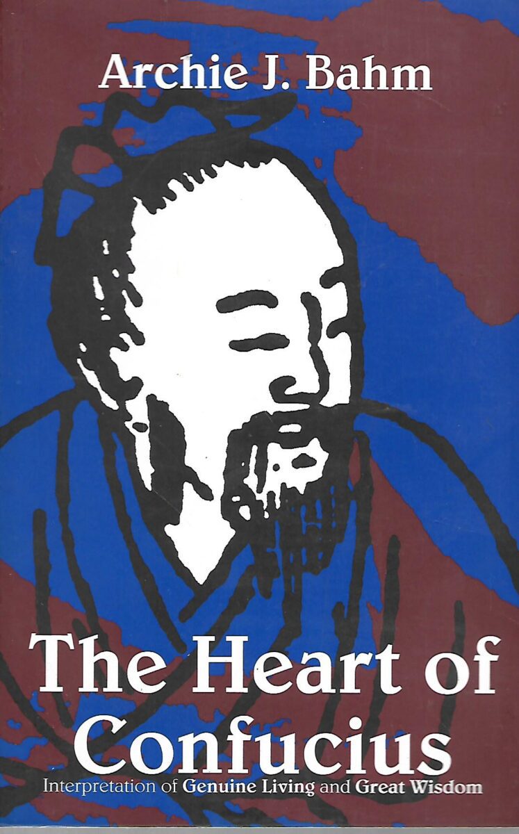 Archie J. Bahm: The heart of Confucius- Interpretations of Genuine Living and Great Wisdom