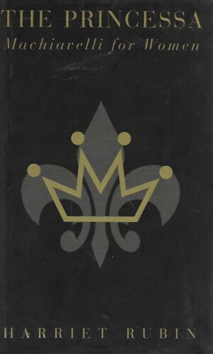 Harriet Rubin: The Princessa, Machiavelli for Woman