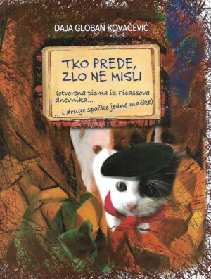 Daja Globan Kovačević: Tko prede, zlo ne misli (otvorena pisma iz Picassova dnevnika... i druge spačke jedne mačke)