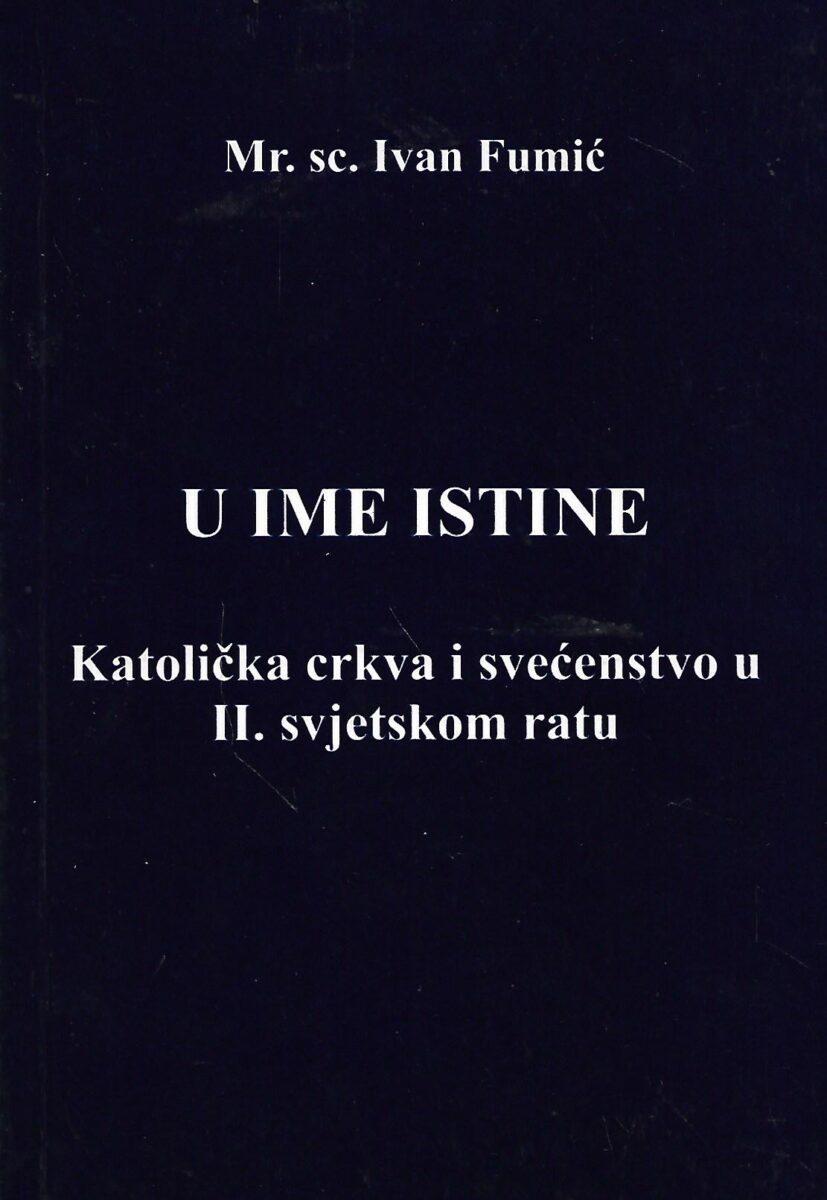 Mr. sc. Ivan Fumić: U ime istine - Katolička crkva i svećenstvo u II. svjetskom ratu