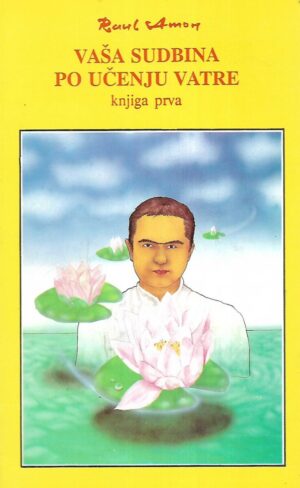 Raul Amon: Vaša sudbina po učenju vatre - knjiga prva