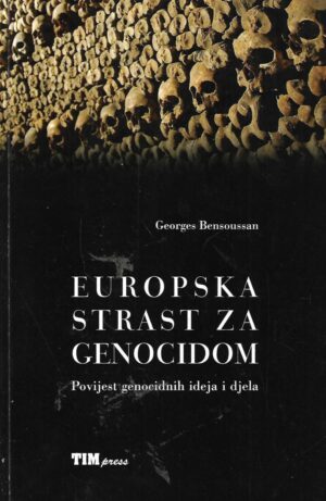 Georges Bensoussan: Europska strast za genocidom - Povijest genocidnih ideja i djela