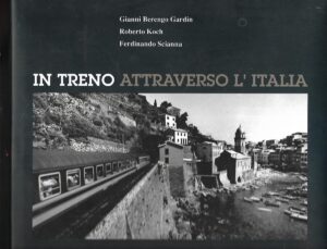 Gianni Berengo Gardin, Roberto Koch, Ferdinando Scianna: In Treno Attraverso L' Italia