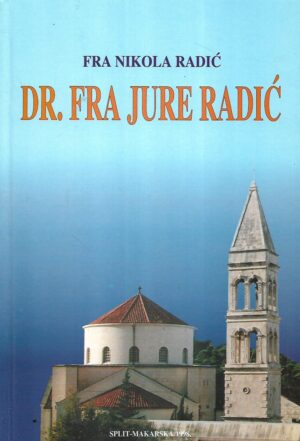 Fra Nikola Radić: Dr. Fra Jure Radić - život i djelo 1920. - 1990.