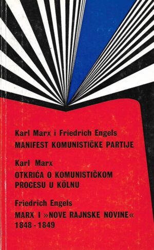 Karl Marx i Friedrich Engels: Manifest Komunističke partije / K.Marx: Otkrića o komunističkom procesu u Kolnu / F.Engels: Marx i "Nove rajnske novine" 1848-1849