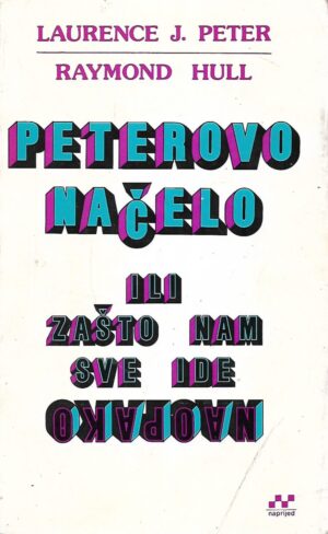 laurence j. peter i raymond hull: peterovo načelo ili zašto nam sve ide naopako
