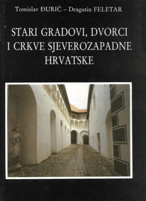 Tomislav Đurić / Dragutin Feletar: Stari gradovi, dvorci i crkve sjeverozapadne hrvatske