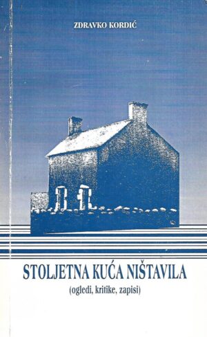 Zlatko Kordić: Stoljetna kuća ništavila (ogledi, kritike, zapisi)