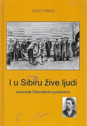 Jozo Vrkić: I u Sibiru žive ljudi - putovanje Čehovljevim putopisima