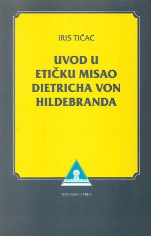 Iris Tićac: Uvod u etičku misao Dietricha von Hildebranda