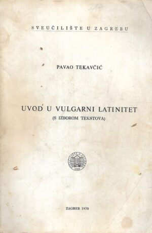 Pavao Tekavčić: Uvod u vulgarni latinitet (s izborom tekstova)