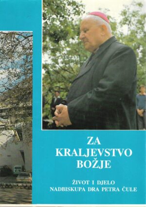 don Ante Ljubić i don Ratko Perić(ur.): Za Kraljevstvo Božje - Život i djelo nadbiskupa dra Petra Čule