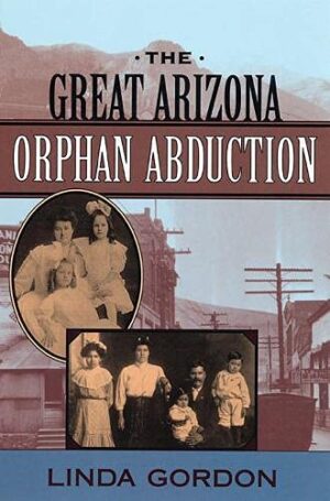 Linda Gordon: The Great Arizona Orphan Abduction