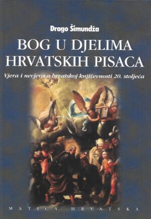 Drago Šimundža: Bog u djelima hrvatskih pisaca - Vjera i nevjera u hrvatskoj književnosti 20.stoljeća - Svezak I.-II.