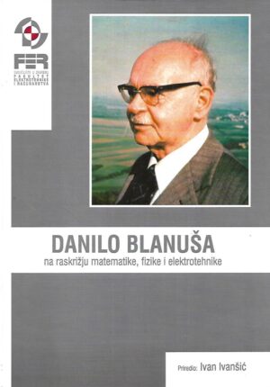 Ivan Ivanšić: Danilo Blanuša na raskrižju matematike, fizike i elektrotehnike